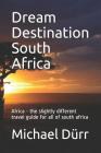 Dream Destination South Africa: Africa - The Slightly Different Travel Guide for All of South Africa Cover Image