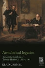 Anticlerical Legacies: The Deistic Reception of Thomas Hobbes, C. 1670-1740 (Politics) By Elad Carmel Cover Image
