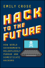 Hack to the Future: How World Governments Relentlessly Pursue and Domesticate Hackers Cover Image