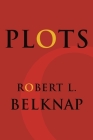 Plots (Leonard Hastings Schoff Lectures) By Robert L. Belknap, Robin Feuer Miller (Introduction by) Cover Image