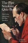 The Pipe Smoking Quiz Book: 200 Trivia Questions for Pipe Smokers Cover Image