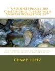 ***A SUDOKU Puzzle 200 Challenging Puzzles with Answers Book24 Vol.24***: ***A SUDOKU Puzzle 200 Challenging Puzzles with Answers Book24 Vol.24*** By Champ Lopez Cover Image