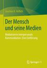 Der Mensch Und Seine Medien: Mediatisierte Interpersonale Kommunikation. Eine Einführung By Joachim R. Höflich Cover Image