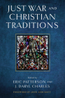 Just War and Christian Traditions By Eric Patterson (Editor), J. Daryl Charles (Editor), John Ashcroft (Foreword by) Cover Image