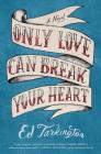 Only Love Can Break Your Heart By Ed Tarkington Cover Image
