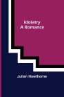 Idolatry; A Romance By Julian Hawthorne Cover Image