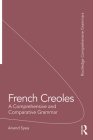 French Creoles: A Comprehensive and Comparative Grammar (Routledge Comprehensive Grammars) By Anand Syea Cover Image