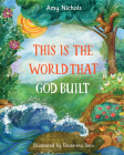 This Is the World that God Built By Amy Nichols, Ekaterina Ilina Cover Image