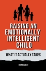 Raising An Emotionally Intelligent Child: What It Actually Takes By Frank Albert Cover Image