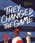 They Changed the Game: 50 Stories and Illustrations Celebrating Creativity in Sports Cover Image