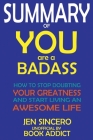 SUMMARY Of You Are a Badass: How to Stop Doubting Your Greatness and Start Living an Awesome Life By Jen Sincero Cover Image