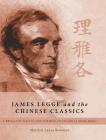 James Legge and the Chinese Classics: A brilliant Scot in the turmoil of colonial Hong Kong By Marilyn Laura Bowman Cover Image