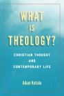 What Is Theology?: Christian Thought and Contemporary Life (Perspectives in Continental Philosophy) By Adam Kotsko Cover Image