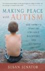 Making Peace with Autism: One Family's Story of Struggle, Discovery, and Unexpected Gifts By Susan Senator Cover Image
