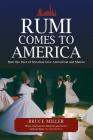 Rumi Comes to America: How the Poet of Mystical Love Arrived on our Shores By Bruce Miller Cover Image