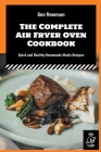The Complete Air Fryer Oven Cookbook: Quick and Healthy Homemade Meals Recipes By Ann Newman Cover Image