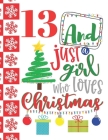 13 And Just A Girl Who Loves Christmas: Holiday Sudoku Puzzle Books For 13 Year Old Teen Girls - Easy Beginners Christmas Quote Activity Puzzle Book F By Not So Boring Sudoku Cover Image