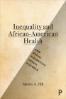 Inequality and African-American Health: How Racial Disparities Create Sickness By Shirley A. Hill Cover Image