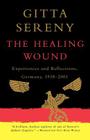 The Healing Wound: Experiences and Reflections, Germany, 1938-2001 By Gitta Sereny Cover Image