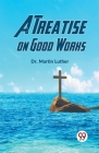A Treatise On Good Works Cover Image