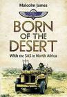 Born of the Desert: With the SAS in North Africa By Malcolm James Cover Image