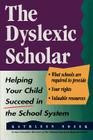 The Dyslexic Scholar: Helping Your Child Achieve Academic Success Cover Image