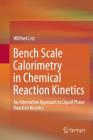 Bench Scale Calorimetry in Chemical Reaction Kinetics: An Alternative Approach to Liquid Phase Reaction Kinetics By Wilfried Litz Cover Image