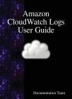 Amazon CloudWatch Logs User Guide By Documentation Team Cover Image