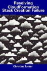 Resolving CloudFormation Stack Creation Failure By Christina Tucker Cover Image