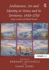 Architecture, Art and Identity in Venice and Its Territories, 1450-1750: Essays in Honour of Deborah Howard By Nebahat Avcıoğlu (Editor), Emma Jones (Editor) Cover Image