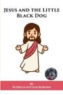 Jesus and the Little Black Dog By Patricia Sutton Burgess Cover Image