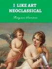 I Like Art: Neoclassical By Margaux Stanitsas Cover Image