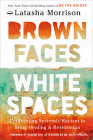 Brown Faces, White Spaces: Confronting Systemic Racism to Bring Healing and Restoration Cover Image