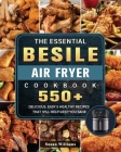 The Essential Besile Air Fryer Cookbook: 550+ Delicious, Easy & Healthy Recipes That Will Help Keep You Sane By Susan Williams Cover Image
