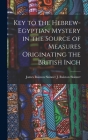 Key to the Hebrew-Egyptian Mystery in the Source of Measures Originating the British Inch By James Ral J. Ralston (James Ralston) Cover Image