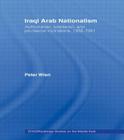 Iraqi Arab Nationalism: Authoritarian, Totalitarian and Pro-Fascist Inclinations, 1932-1941 (SOAS/Routledge Studies on the Middle East) By Peter Wien Cover Image