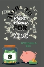 How to Make Money for Kids: A comprehensive guide on how to earn, spend, save, and give and how you can use your money to change the world Cover Image