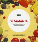 Vitamania: Our Obsessive Quest for Nutritional Perfection Cover Image
