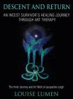 Descent and Return: An Incest Survivor's Healing Journey Through Art Therapy By Louise Lumen Cover Image