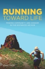 Running Toward Life: Finding Community and Wisdom in the Distances We Run By John Trent Cover Image