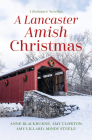 A Lancaster Amish Christmas: 4 Romance Novellas By Anne Blackburne, Amy Clipston, Amy Lillard Cover Image