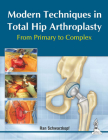 Modern Techniques in Total Hip Arthroplasty: From Primary to Complex By Ran Schwarzkopf Cover Image