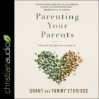 Parenting Your Parents Lib/E: A Practical Guide for Caregivers Cover Image
