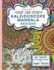 Color Like Crazy Kaleidoscope Mandala Designs Volume 3: An awesome coloring book designed to keep you stress free for hours. Cover Image
