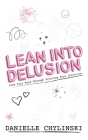 Lean Into Delusion: Free Your Mind Through Trusting Your Intuition By Danielle Chylinski Cover Image