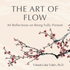 The Art of Flow: 40 Reflections on Being Fully Present By Yolanda Valdés Cover Image