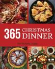 Christmas Dinner 365: Enjoy 365 Days with Amazing Christmas Dinner Recipes in Your Own Christmas Dinner Cookbook! [merry Christmas Cookbook, Cover Image