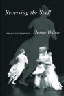 Reversing the Spell: New & Selected Poems By Eleanor Wilner Cover Image