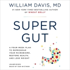 Super Gut: A Four-Week Plan to Reprogram Your Microbiome, Restore Health, and Lose Weight By William Davis, M.D., Dan Bittner (Read by) Cover Image