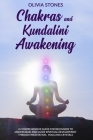 Chakras and Kundalini Awakening: A Comprehensive Guide for Beginners to Understand and Guide Spiritual Development Through Meditation, Yoga and Crysta Cover Image